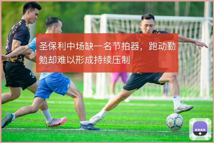圣保利中场缺一名节拍器,跑动勤勉却难以形成持续压制