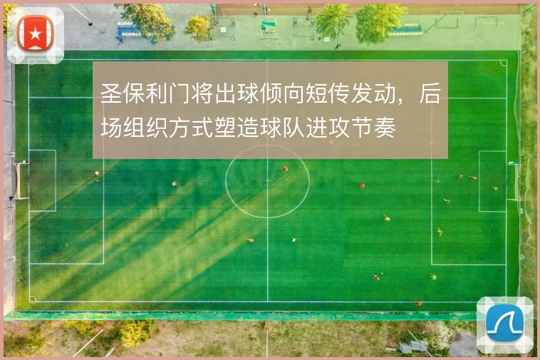 圣保利门将出球倾向短传发动,后场组织方式塑造球队进攻节奏