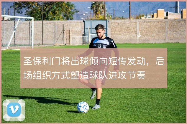 圣保利门将出球倾向短传发动,后场组织方式塑造球队进攻节奏