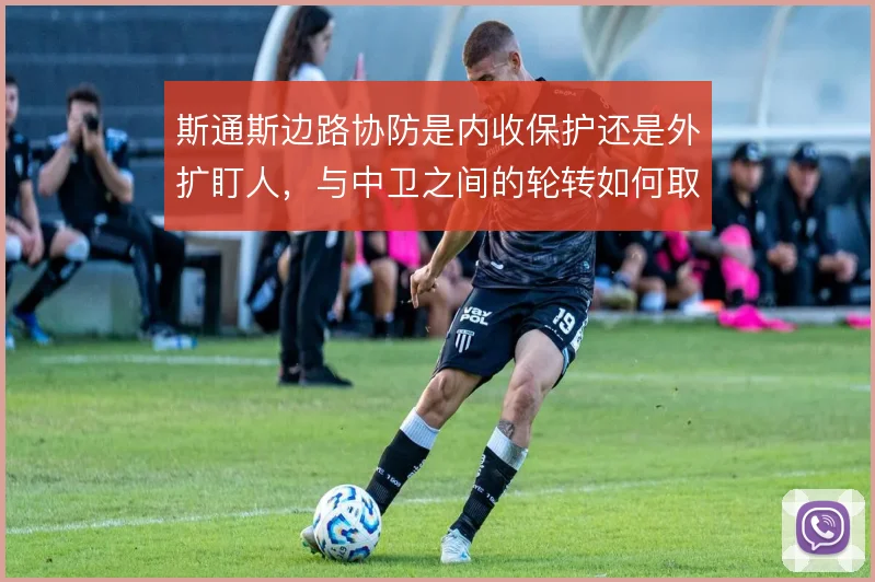 斯通斯边路协防是内收保护还是外扩盯人,与中卫之间的轮转如何取舍