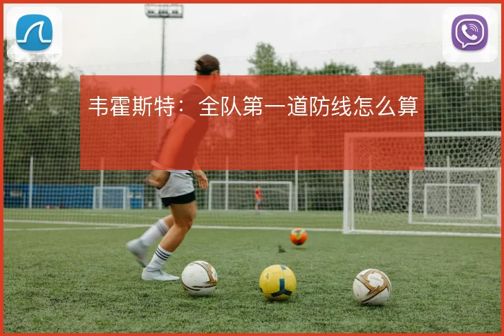 韦霍斯特：全队第一道防线怎么算
